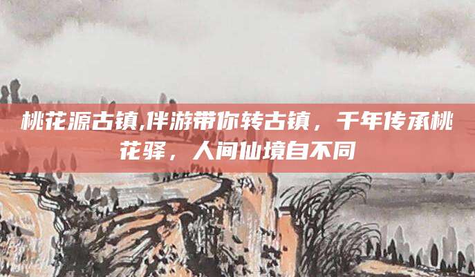 西宁桃花源古镇,伴游带你转古镇，千年传承桃花驿，人间仙境自不同