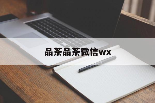 全国热门品茶app最新资讯（谁能告诉我哪里有西宁品茶品茶微信wx？）